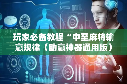 玩家必备教程“中至麻将输赢规律（助赢神器通用版）