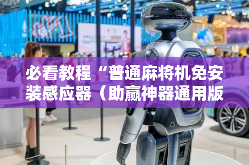 必看教程“普通麻将机免安装感应器（助赢神器通用版）