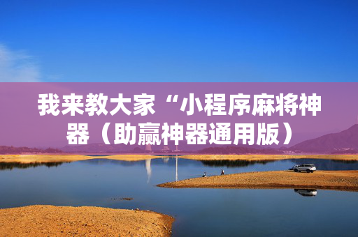 我来教大家“小程序麻将神器（助赢神器通用版）