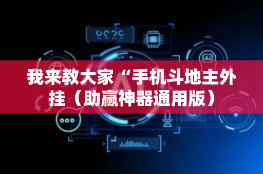 我来教大家“手机斗地主外挂（助赢神器通用版）