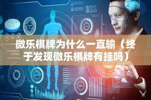 微乐棋牌为什么一直输（终于发现微乐棋牌有挂吗）