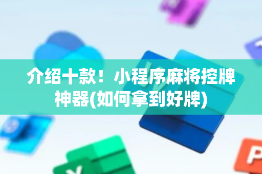介绍十款！小程序麻将控牌神器(如何拿到好牌)