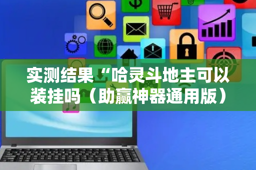 实测结果“哈灵斗地主可以装挂吗（助赢神器通用版）