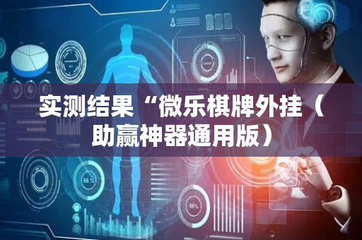 实测结果“微乐棋牌外挂（助赢神器通用版）