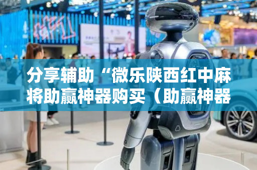 分享辅助“微乐陕西红中麻将助赢神器购买（助赢神器通用版）