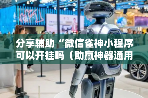 分享辅助“微信雀神小程序可以开挂吗（助赢神器通用版）