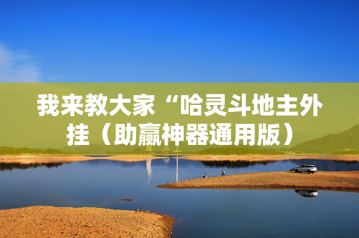 我来教大家“哈灵斗地主外挂（助赢神器通用版）