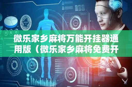 微乐家乡麻将万能开挂器通用版（微乐家乡麻将免费开挂）