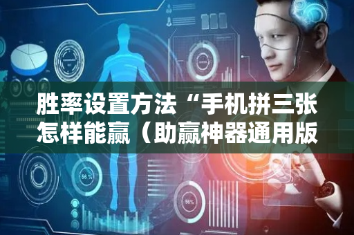 胜率设置方法“手机拼三张怎样能赢（助赢神器通用版）