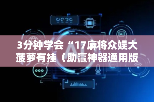 3分钟学会“17麻将众娱大菠萝有挂（助赢神器通用版）