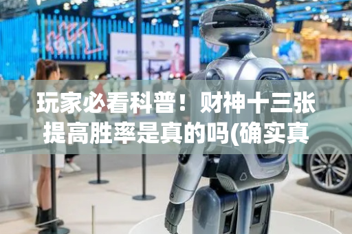 玩家必看科普！财神十三张提高胜率是真的吗(确实真有挂)