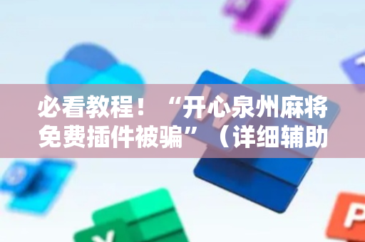必看教程！“开心泉州麻将免费插件被骗”（详细辅助教程）-哔哩哔哩