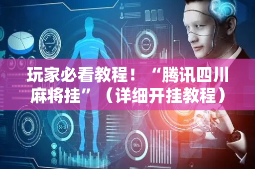 玩家必看教程！“腾讯四川麻将挂”（详细开挂教程）-哔哩哔哩