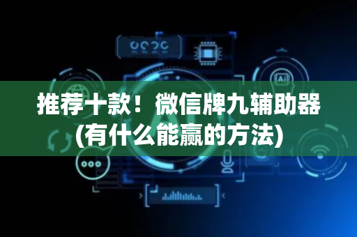 推荐十款！微信牌九辅助器(有什么能赢的方法)