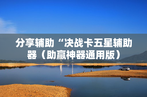 分享辅助“决战卡五星辅助器（助赢神器通用版）