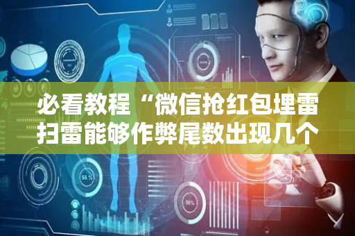 必看教程“微信抢红包埋雷扫雷能够作弊尾数出现几个雷的”（详细透视教程）-哔哩哔哩