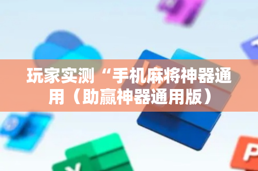 玩家实测“手机麻将神器通用（助赢神器通用版）