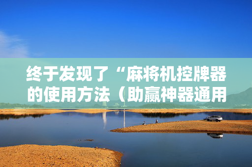 终于发现了“麻将机控牌器的使用方法（助赢神器通用版）
