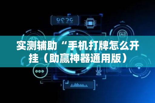 实测辅助“手机打牌怎么开挂（助赢神器通用版）