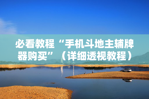 必看教程“手机斗地主辅牌器购买”（详细透视教程）-哔哩哔哩