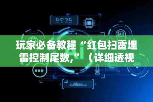 玩家必备教程“红包扫雷埋雷控制尾数,”（详细透视教程）-哔哩哔哩