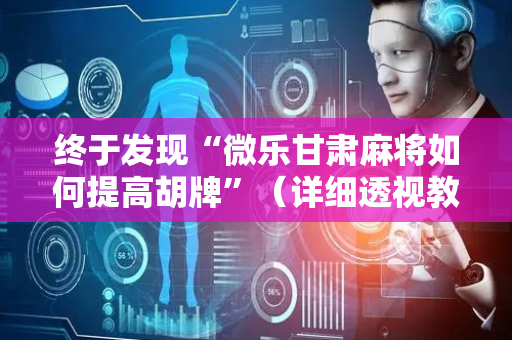 终于发现“微乐甘肃麻将如何提高胡牌”（详细透视教程）-哔哩哔哩