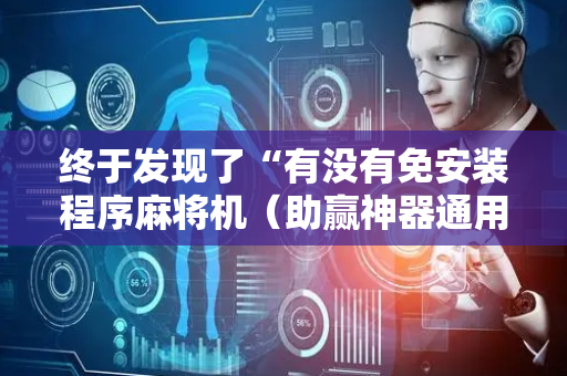 终于发现了“有没有免安装程序麻将机（助赢神器通用版）