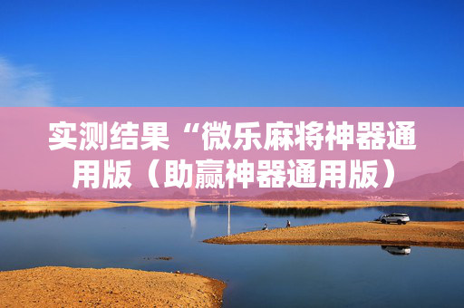 实测结果“微乐麻将神器通用版（助赢神器通用版）