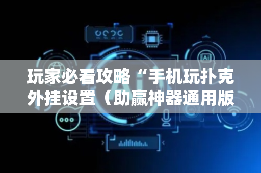 玩家必看攻略“手机玩扑克外挂设置（助赢神器通用版）