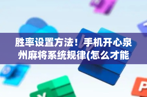 胜率设置方法！手机开心泉州麻将系统规律(怎么才能调胜率)