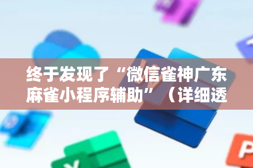 终于发现了“微信雀神广东麻雀小程序辅助”（详细透视教程）-哔哩哔哩