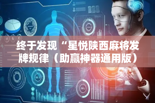 终于发现“星悦陕西麻将发牌规律（助赢神器通用版）