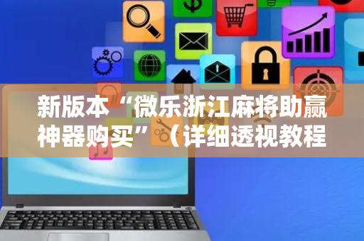 新版本“微乐浙江麻将助赢神器购买”（详细透视教程）-哔哩哔哩
