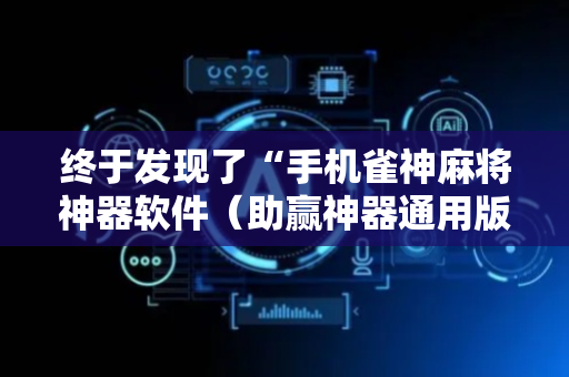 终于发现了“手机雀神麻将神器软件（助赢神器通用版）