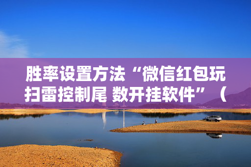 胜率设置方法“微信红包玩扫雷控制尾 数开挂软件”（详细透视教程）-哔哩哔哩