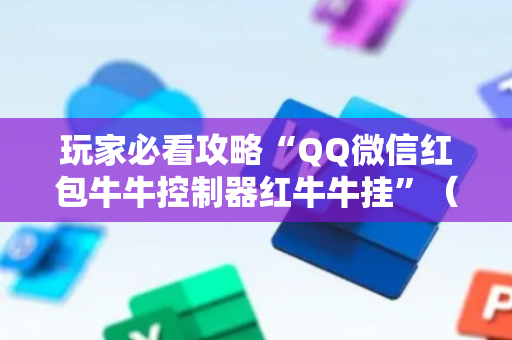 玩家必看攻略“QQ微信红包牛牛控制器红牛牛挂”（详细透视教程）-哔哩哔哩