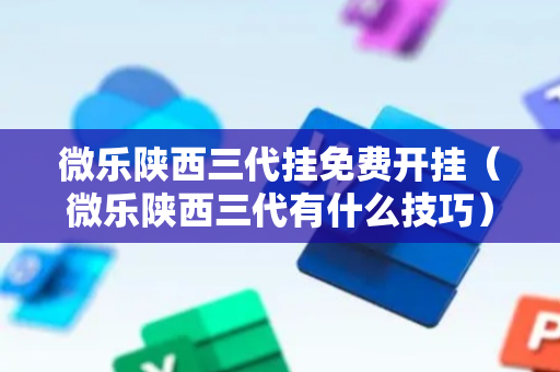 微乐陕西三代挂免费开挂（微乐陕西三代有什么技巧）