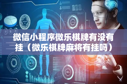 微信小程序微乐棋牌有没有挂（微乐棋牌麻将有挂吗）