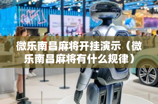 微乐南昌麻将开挂演示（微乐南昌麻将有什么规律）