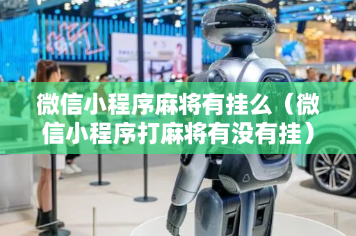 微信小程序麻将有挂么（微信小程序打麻将有没有挂）