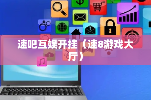 速吧互娱开挂（速8游戏大厅）