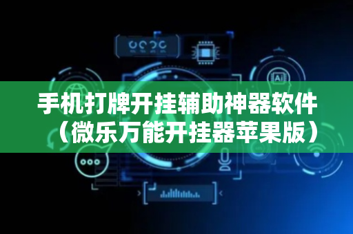 手机打牌开挂辅助神器软件（微乐万能开挂器苹果版）