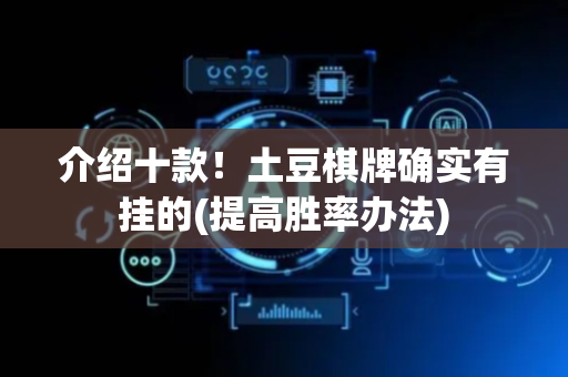 介绍十款！土豆棋牌确实有挂的(提高胜率办法)