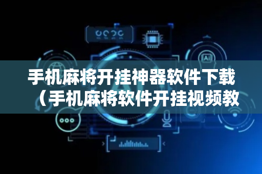 手机麻将开挂神器软件下载（手机麻将软件开挂视频教程）