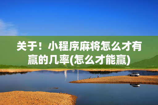 关于！小程序麻将怎么才有赢的几率(怎么才能赢)