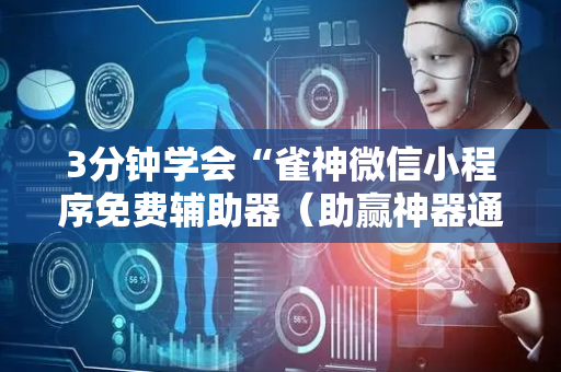 3分钟学会“雀神微信小程序免费辅助器（助赢神器通用版）
