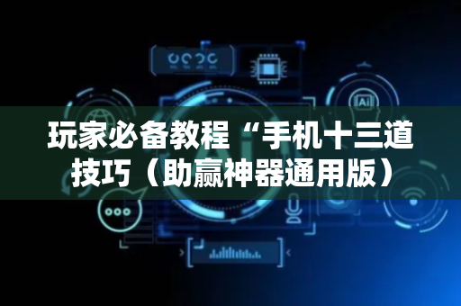 玩家必备教程“手机十三道技巧（助赢神器通用版）