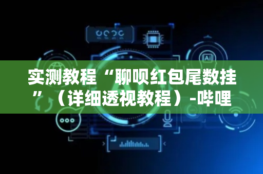 实测教程“聊呗红包尾数挂”（详细透视教程）-哔哩哔哩