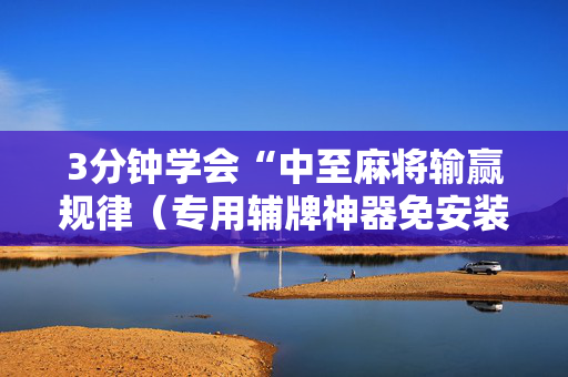 3分钟学会“中至麻将输赢规律（专用辅牌神器免安装）