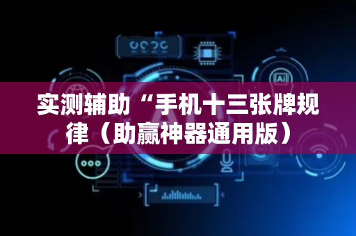 实测辅助“手机十三张牌规律（助赢神器通用版）